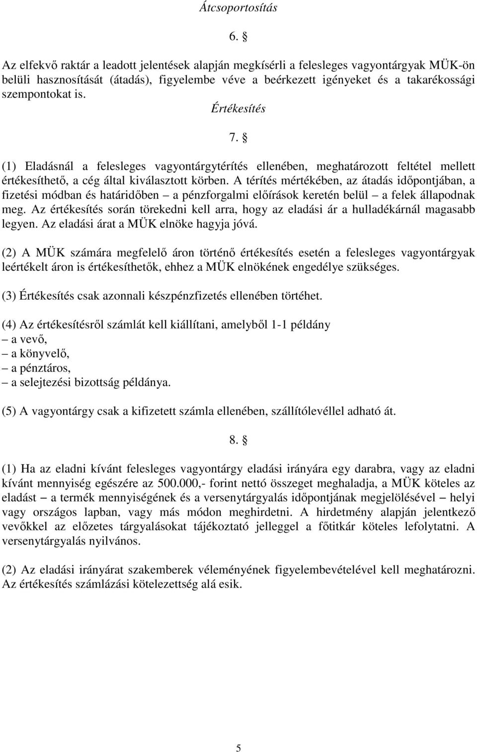 Értékesítés 7. (1) Eladásnál a felesleges vagyontárgytérítés ellenében, meghatározott feltétel mellett értékesíthető, a cég által kiválasztott körben.