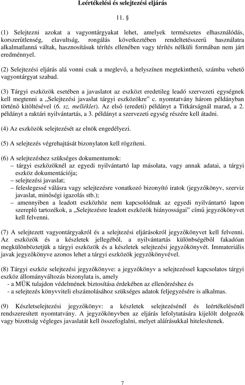 térítés ellenében vagy térítés nélküli formában nem járt eredménnyel. (2) Selejtezési eljárás alá vonni csak a meglevő, a helyszínen megtekinthető, számba vehető vagyontárgyat szabad.