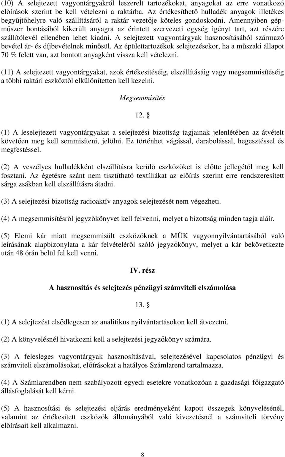 Amennyiben gépműszer bontásából kikerült anyagra az érintett szervezeti egység igényt tart, azt részére szállítólevél ellenében lehet kiadni.