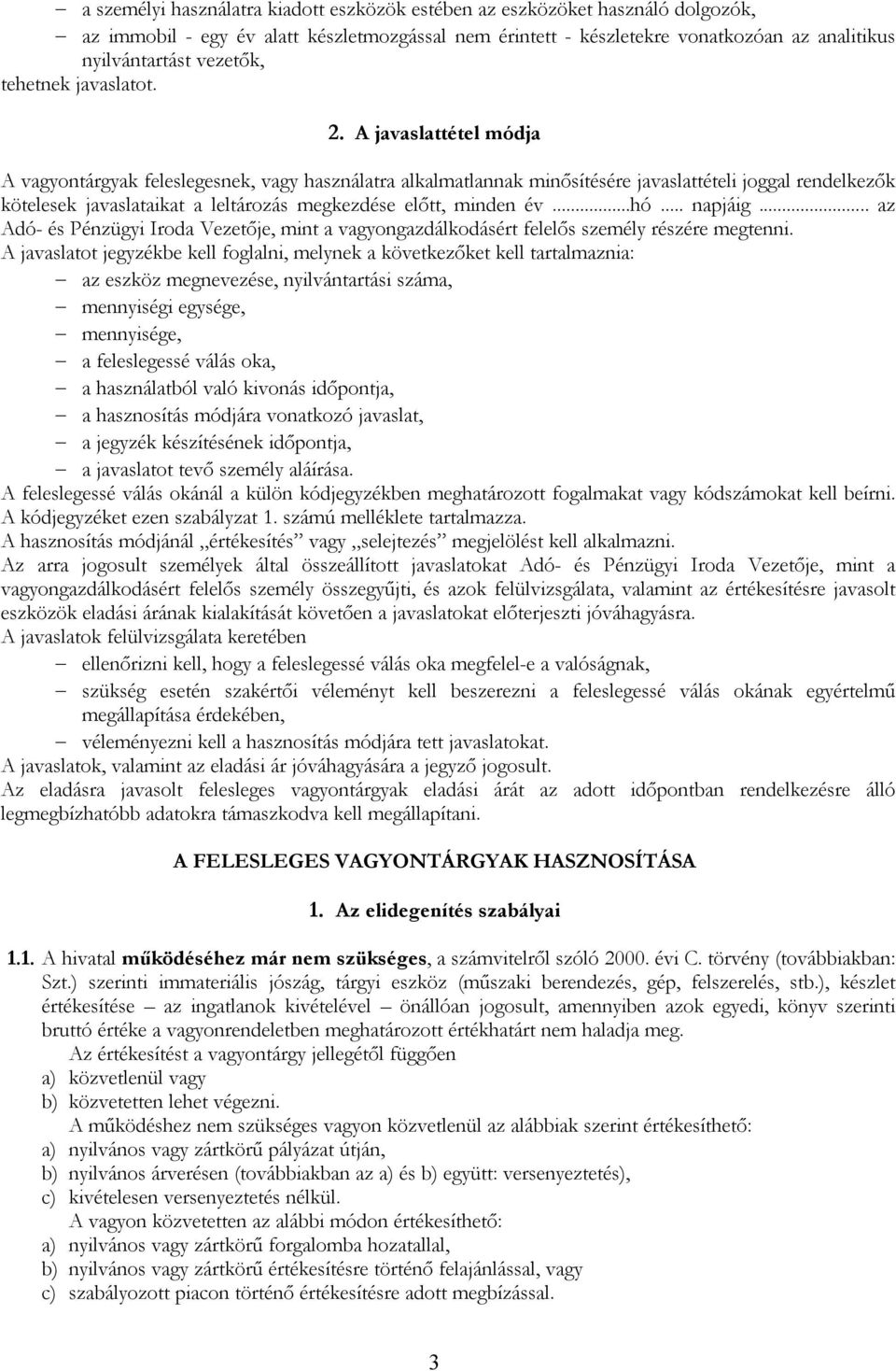 A javaslattétel módja A vagyontárgyak feleslegesnek, vagy használatra alkalmatlannak minősítésére javaslattételi joggal rendelkezők kötelesek javaslataikat a leltározás megkezdése előtt, minden év...hó.