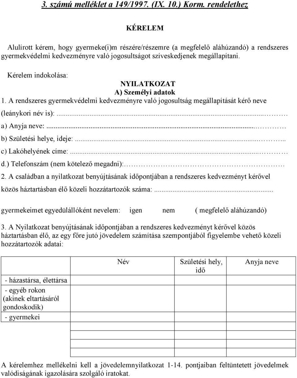 Kérelem indokolása: NYILATKOZAT A) Személyi adatok 1. A rendszeres gyermekvédelmi kedvezményre való jogosultság megállapítását kérő neve (leánykori név is):.... a) Anyja neve:.