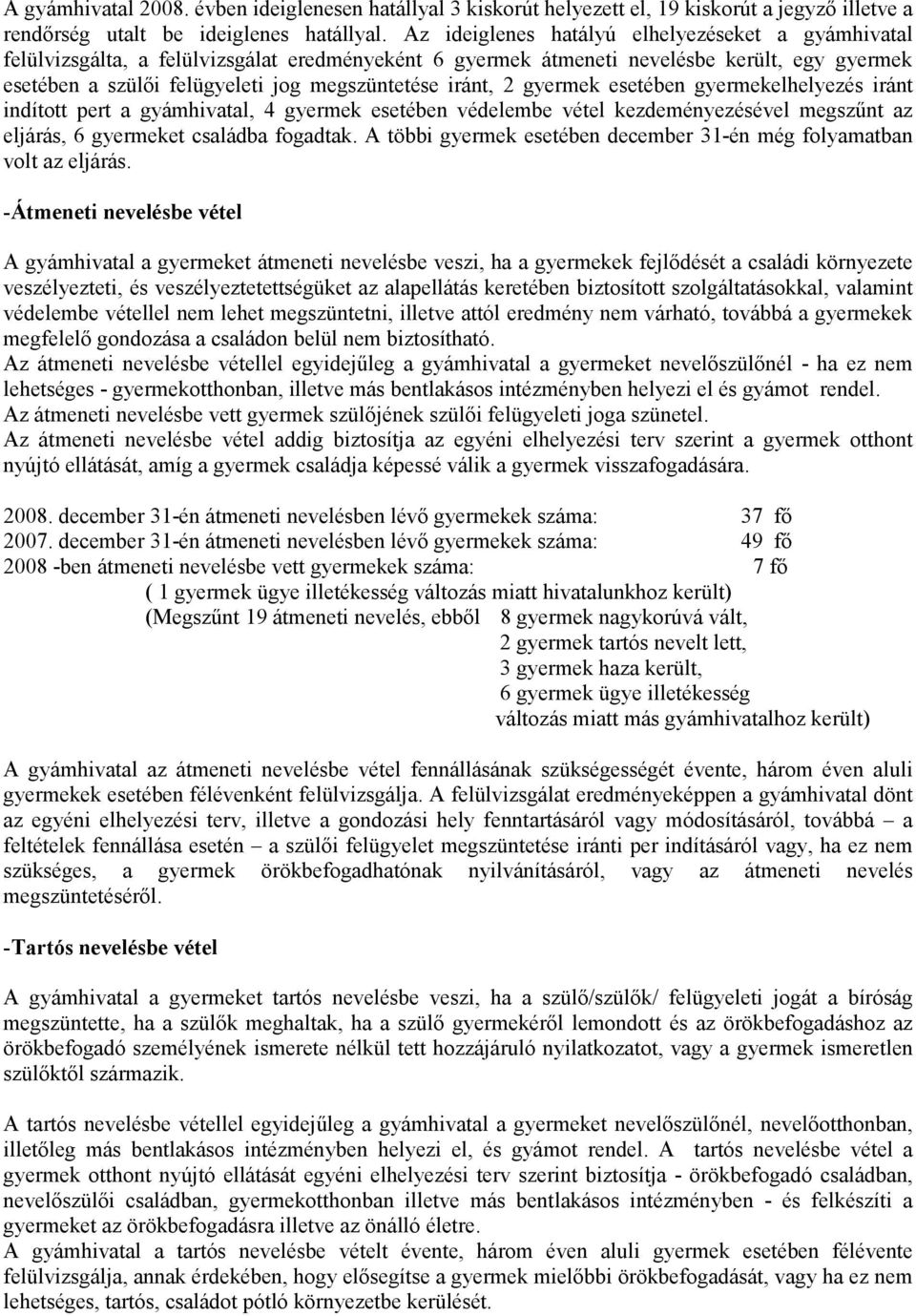 iránt, 2 gyermek esetében gyermekelhelyezés iránt indított pert a gyámhivatal, 4 gyermek esetében védelembe vétel kezdeményezésével megszűnt az eljárás, 6 gyermeket családba fogadtak.