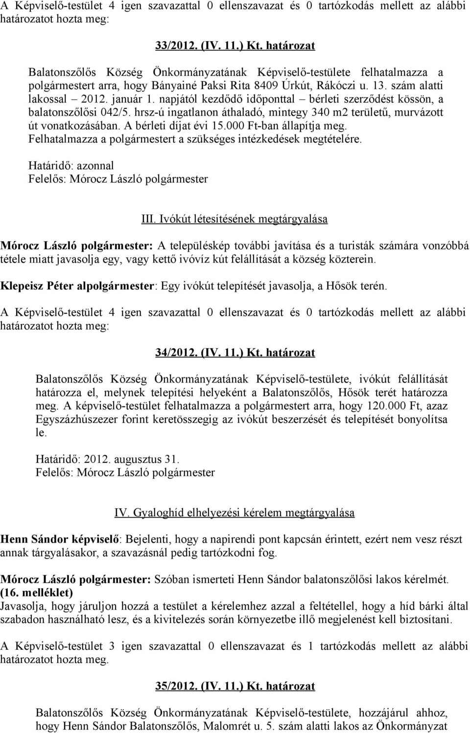 napjától kezdődő időponttal bérleti szerződést kössön, a balatonszőlősi 042/5. hrsz-ú ingatlanon áthaladó, mintegy 340 m2 területű, murvázott út vonatkozásában. A bérleti díjat évi 15.