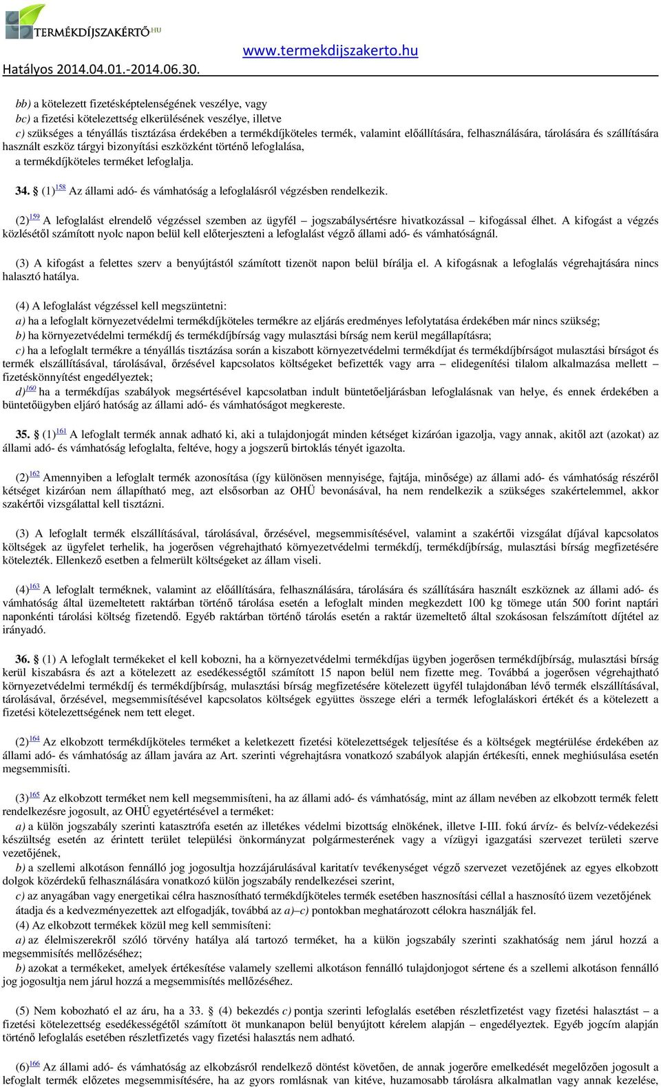 (1) 158 Az állami adó- és vámhatóság a lefoglalásról végzésben rendelkezik. (2) 159 A lefoglalást elrendelő végzéssel szemben az ügyfél jogszabálysértésre hivatkozással kifogással élhet.