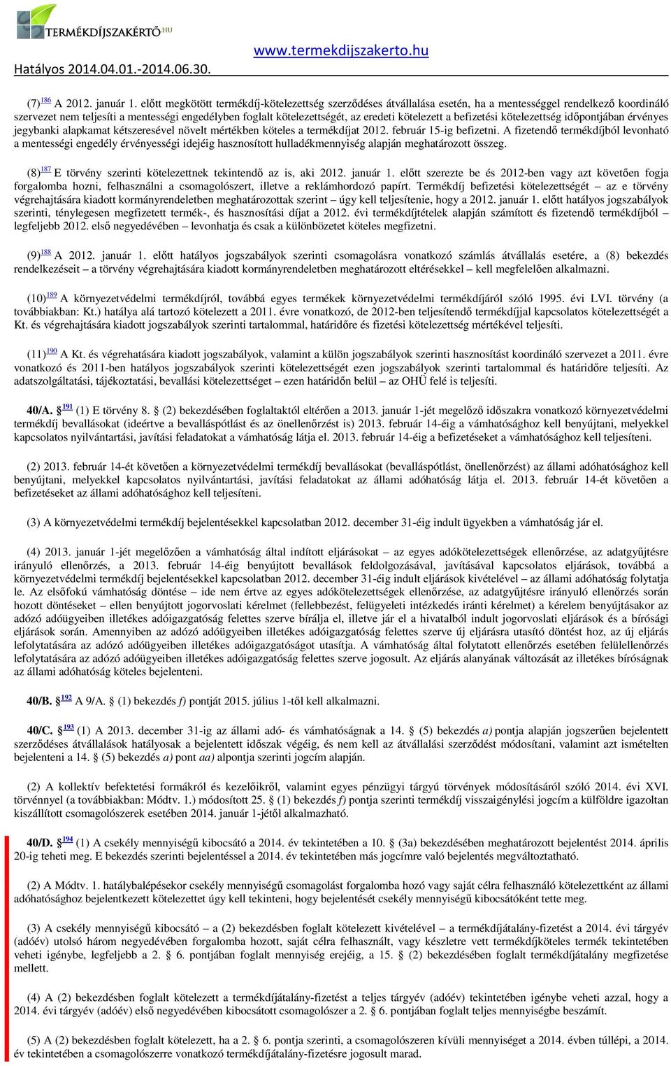 kötelezett a befizetési kötelezettség időpontjában érvényes jegybanki alapkamat kétszeresével növelt mértékben köteles a termékdíjat 2012. február 15-ig befizetni.