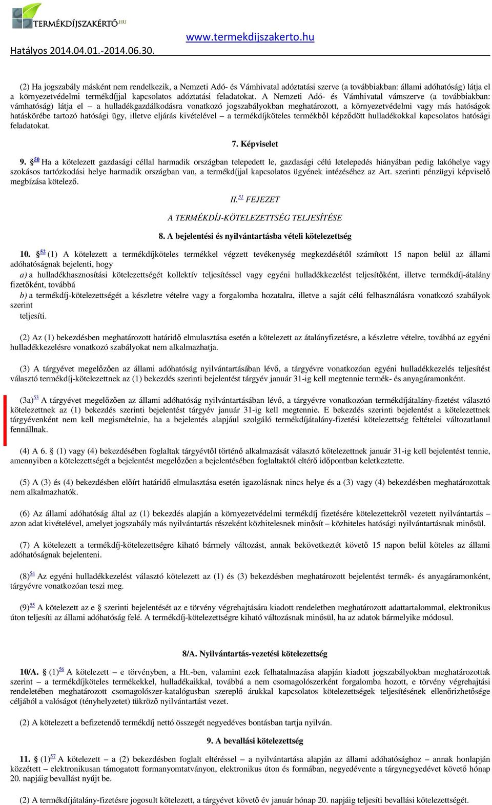 A Nemzeti Adó- és Vámhivatal vámszerve (a továbbiakban: vámhatóság) látja el a hulladékgazdálkodásra vonatkozó jogszabályokban meghatározott, a környezetvédelmi vagy más hatóságok hatáskörébe tartozó