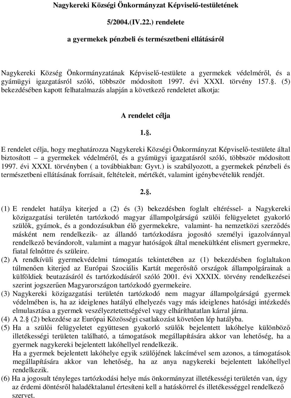 évi XXXI. törvény 157.. (5) bekezdésében kapott felhatalmazás alapján a következő rendeletet alkotja: A rendelet célja 1.