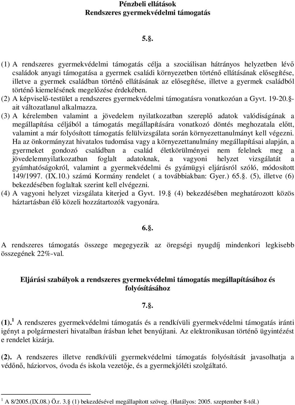 családban történő ellátásának az elősegítése, illetve a gyermek családból történő kiemelésének megelőzése érdekében.