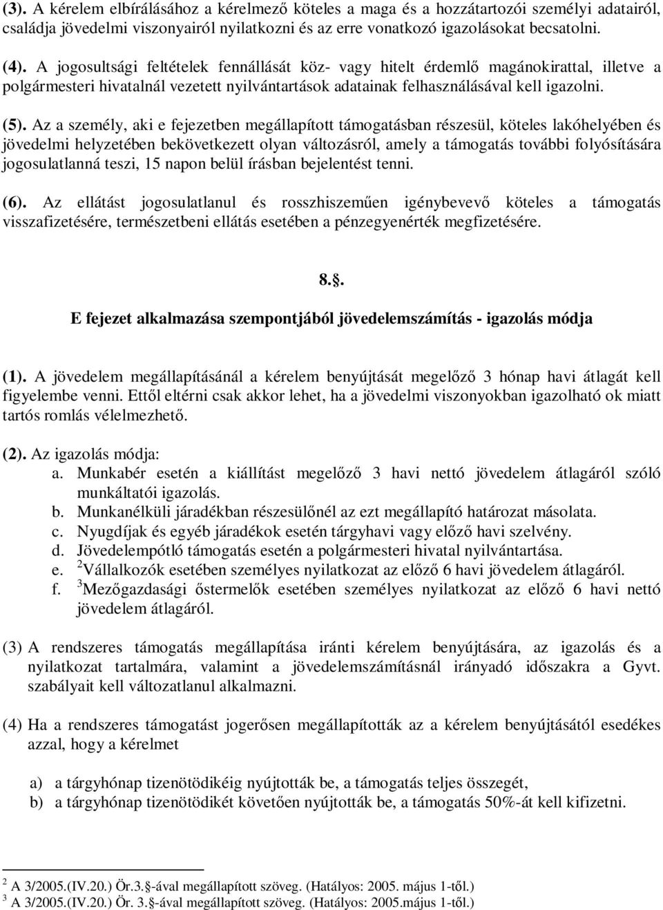 Az a személy, aki e fejezetben megállapított támogatásban részesül, köteles lakóhelyében és jövedelmi helyzetében bekövetkezett olyan változásról, amely a támogatás további folyósítására