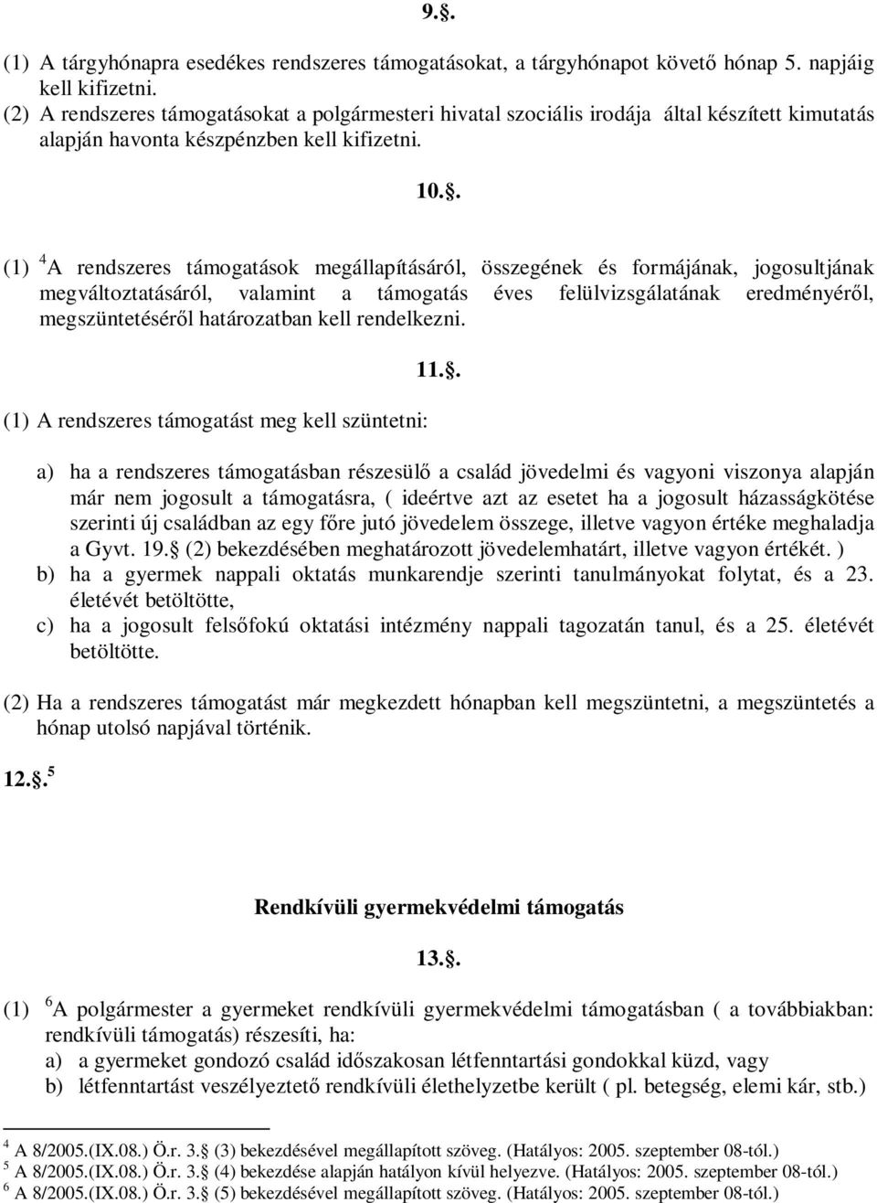 . (1) 4 A rendszeres támogatások megállapításáról, összegének és formájának, jogosultjának megváltoztatásáról, valamint a támogatás éves felülvizsgálatának eredményéről, megszüntetéséről határozatban