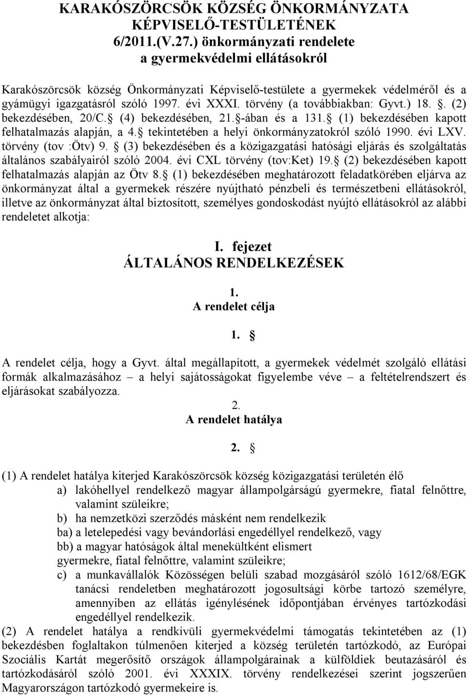 törvény (a továbbiakban: Gyvt.) 18.. (2) bekezdésében, 20/C. (4) bekezdésében, 2 -ában és a 13 (1) bekezdésében kapott felhatalmazás alapján, a 4. tekintetében a helyi önkormányzatokról szóló 1990.