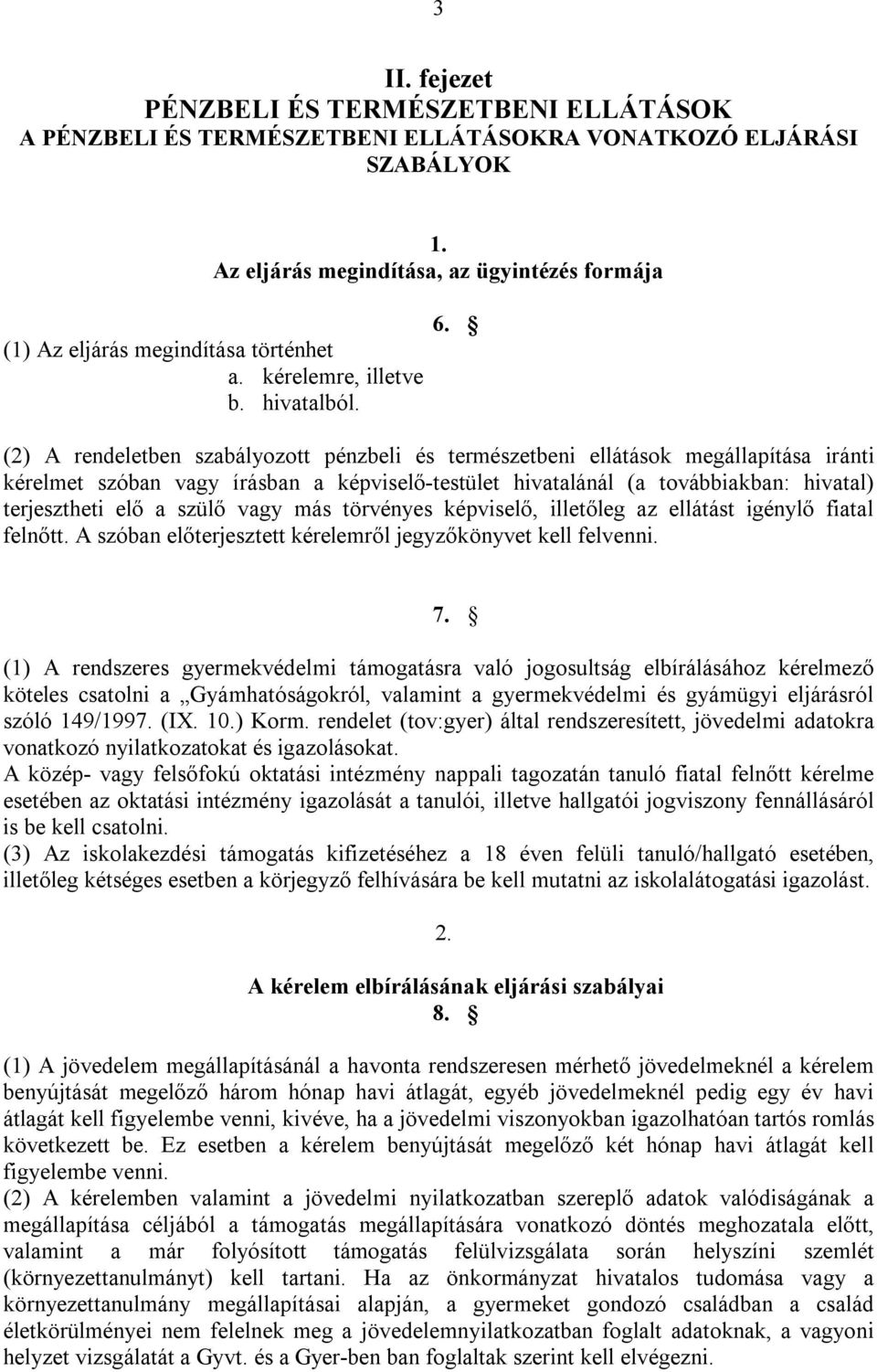 (2) A rendeletben szabályozott pénzbeli és természetbeni ellátások megállapítása iránti kérelmet szóban vagy írásban a képviselő-testület hivatalánál (a továbbiakban: hivatal) terjesztheti elő a