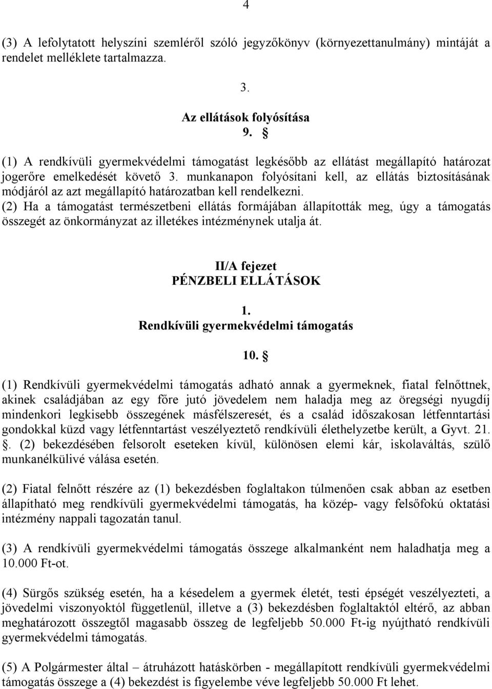 határozatban kell rendelkezni. (2) Ha a támogatást természetbeni ellátás formájában állapították meg, úgy a támogatás összegét az önkormányzat az illetékes intézménynek utalja át.