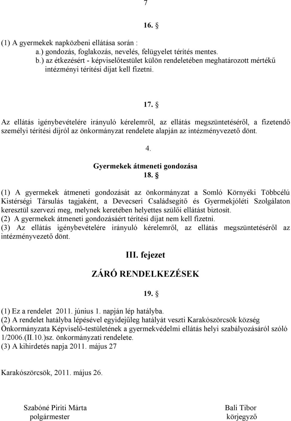 Az ellátás igénybevételére irányuló kérelemről, az ellátás megszüntetéséről, a fizetendő személyi térítési díjról az önkormányzat rendelete alapján az intézményvezető dönt. 4.