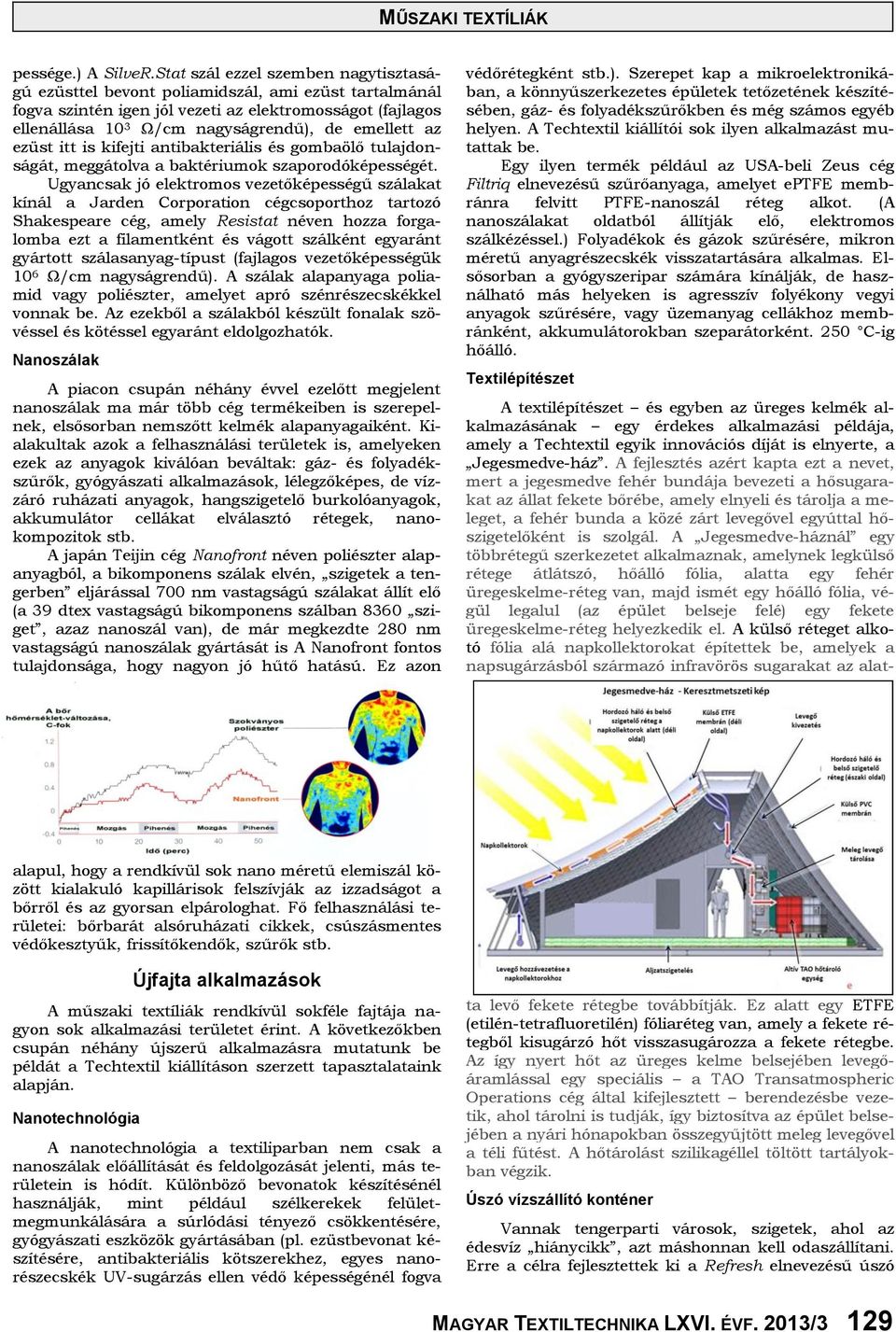 az ezüst itt is kifejti antibakteriális és gombaölő tulajdonságát, meggátolva a baktériumok szaporodóképességét.