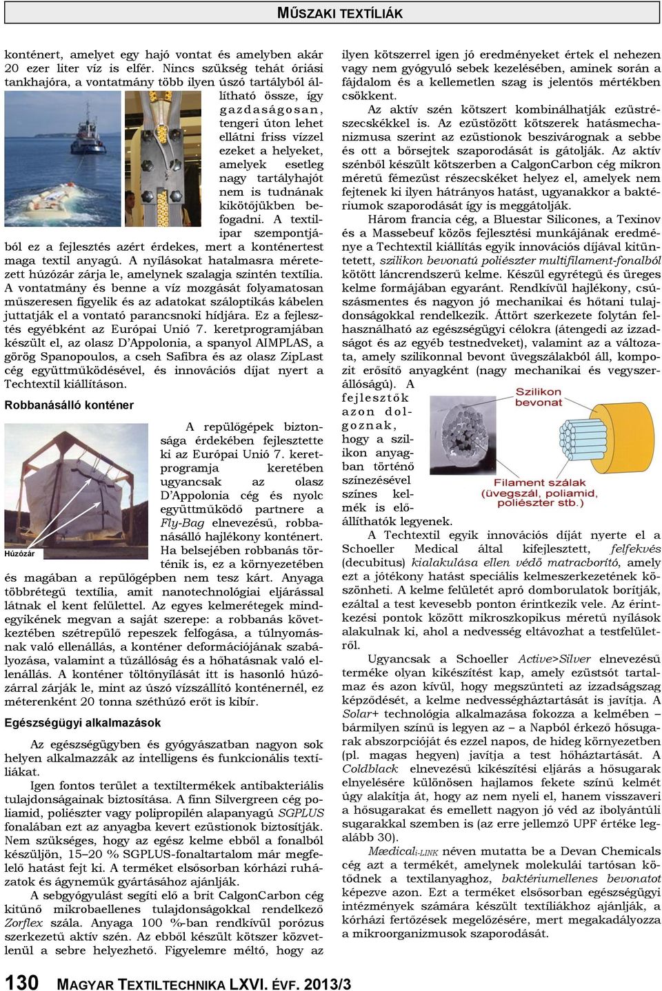nagy tartályhajót nem is tudnának kikötőjükben befogadni. A textilipar szempontjából ez a fejlesztés azért érdekes, mert a konténertest maga textil anyagú.