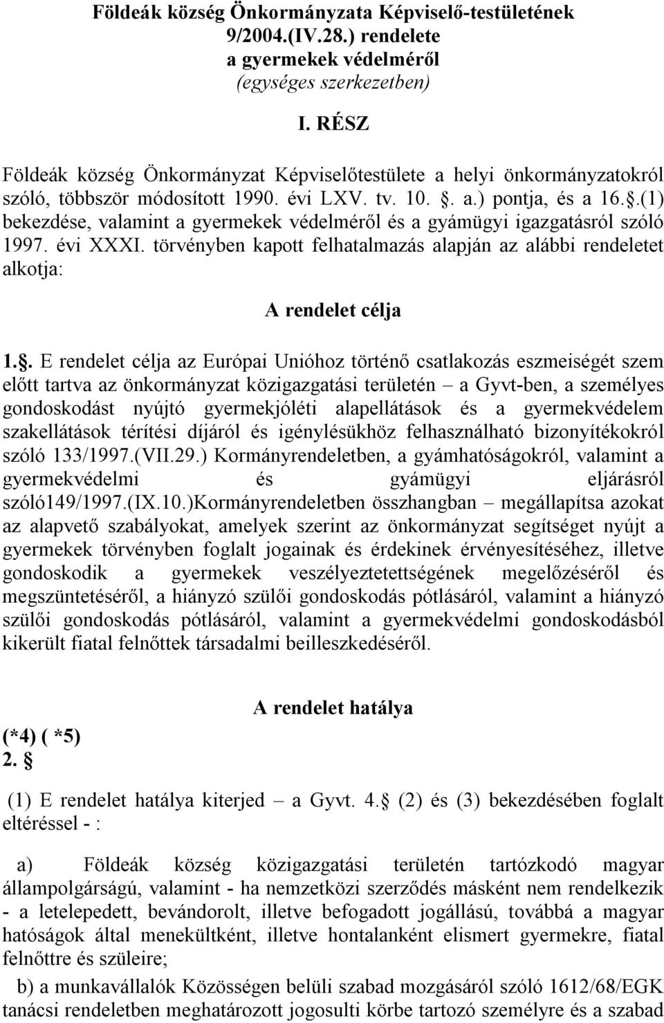 .(1) bekezdése, valamint a gyermekek védelméről és a gyámügyi igazgatásról szóló 1997. évi XXXI. törvényben kapott felhatalmazás alapján az alábbi rendeletet alkotja: A rendelet célja 1.