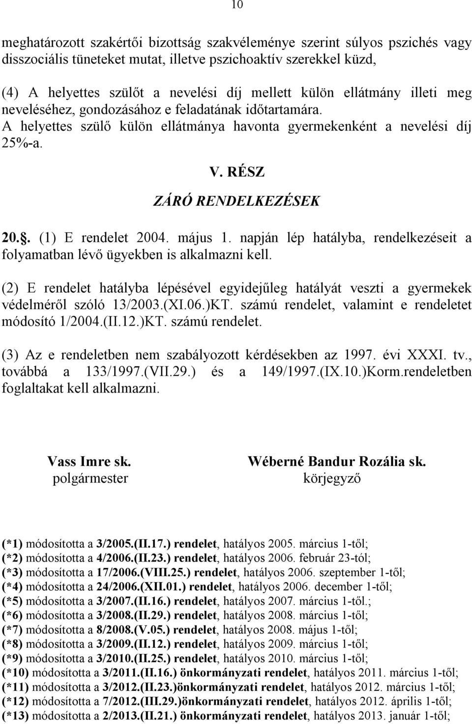 . (1) E rendelet 2004. május 1. napján lép hatályba, rendelkezéseit a folyamatban lévő ügyekben is alkalmazni kell.