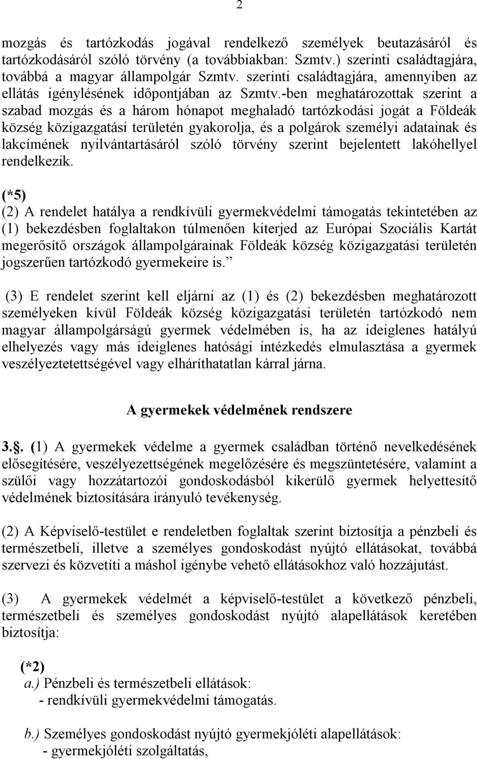 -ben meghatározottak szerint a szabad mozgás és a három hónapot meghaladó tartózkodási jogát a Földeák község közigazgatási területén gyakorolja, és a polgárok személyi adatainak és lakcímének