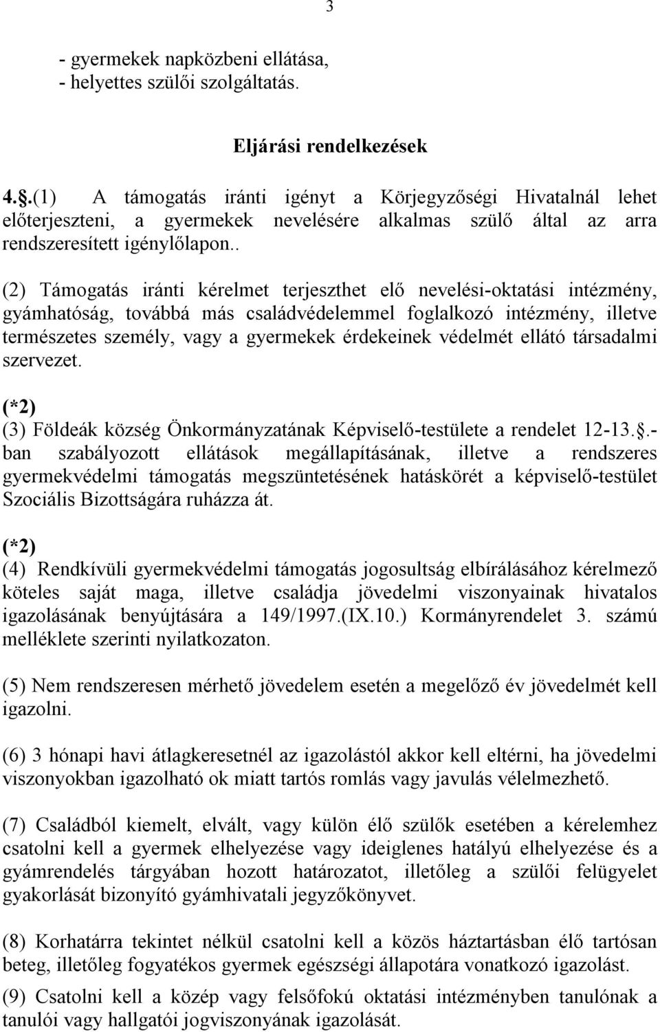 . (2) Támogatás iránti kérelmet terjeszthet elő nevelési-oktatási intézmény, gyámhatóság, továbbá más családvédelemmel foglalkozó intézmény, illetve természetes személy, vagy a gyermekek érdekeinek