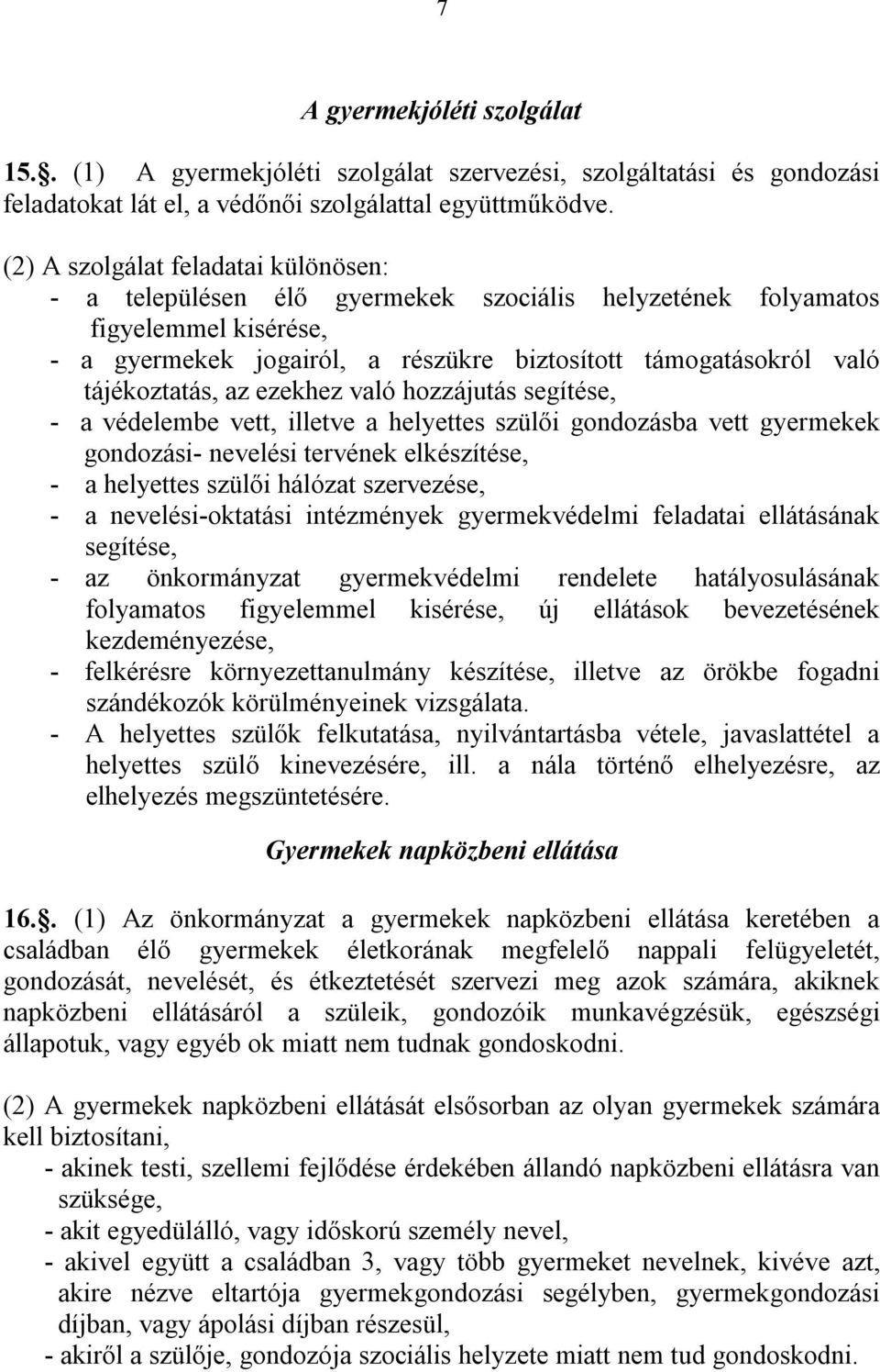 tájékoztatás, az ezekhez való hozzájutás segítése, - a védelembe vett, illetve a helyettes szülői gondozásba vett gyermekek gondozási- nevelési tervének elkészítése, - a helyettes szülői hálózat
