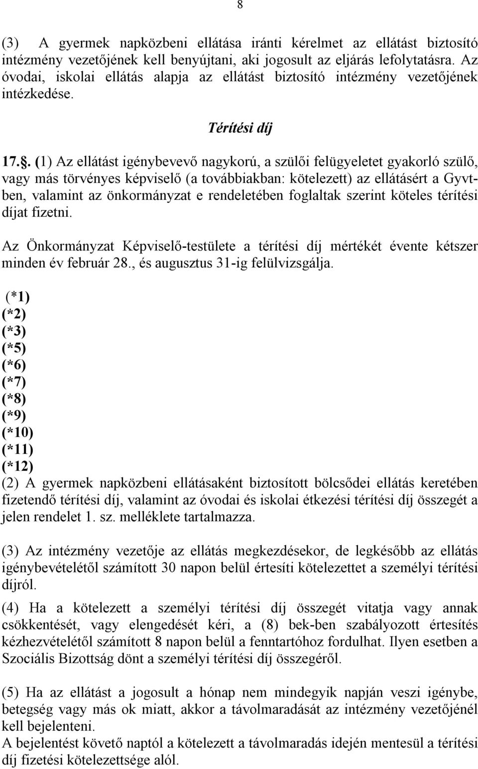 . (1) Az ellátást igénybevevő nagykorú, a szülői felügyeletet gyakorló szülő, vagy más törvényes képviselő (a továbbiakban: kötelezett) az ellátásért a Gyvtben, valamint az önkormányzat e
