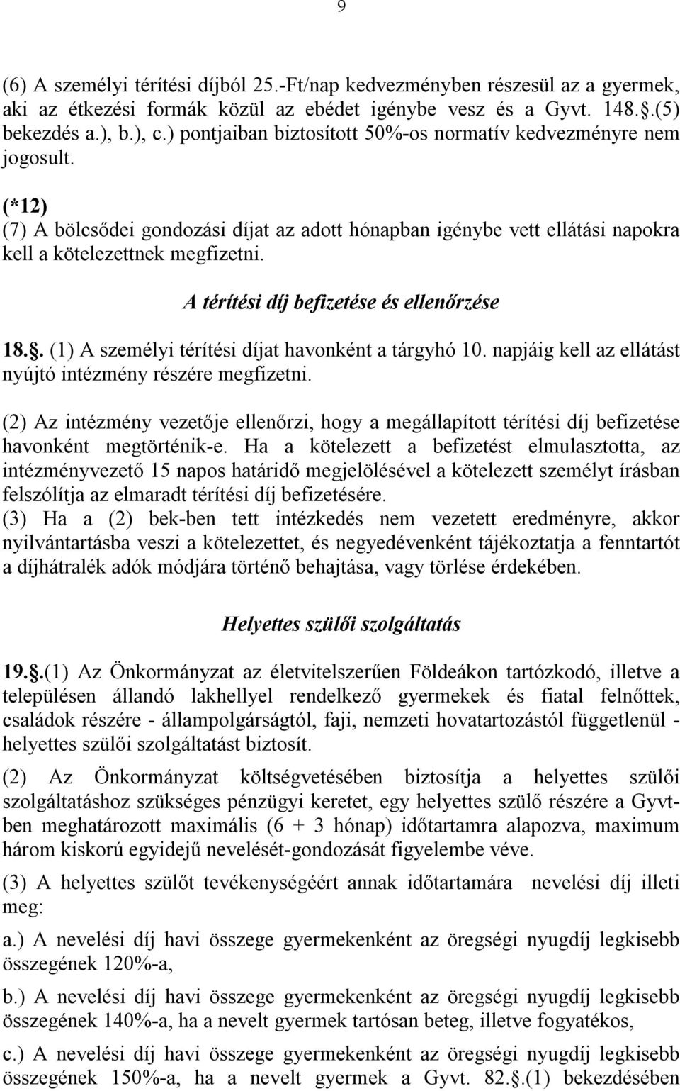 A térítési díj befizetése és ellenőrzése 18.. (1) A személyi térítési díjat havonként a tárgyhó 10. napjáig kell az ellátást nyújtó intézmény részére megfizetni.
