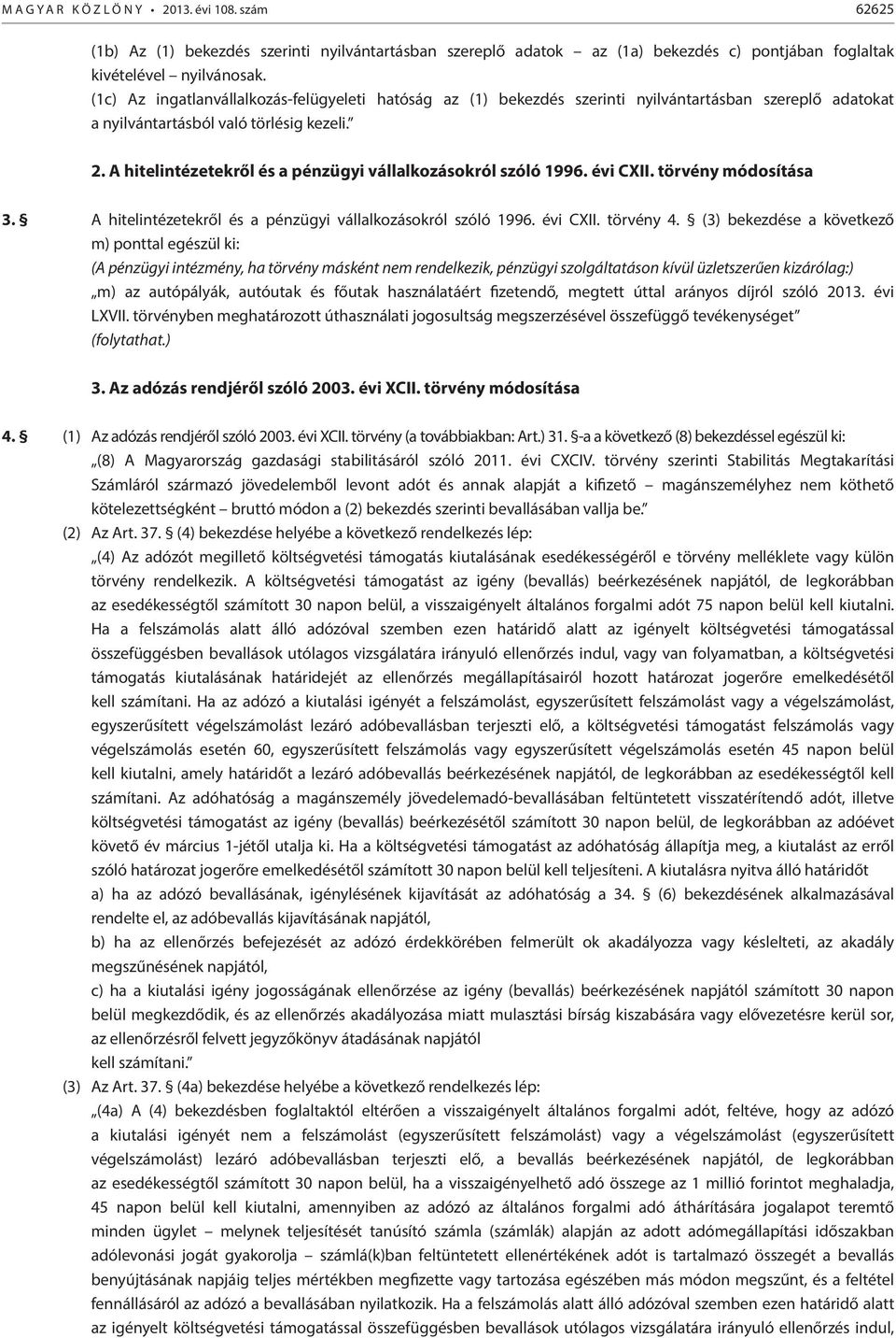 A hitelintézetekről és a pénzügyi vállalkozásokról szóló 1996. évi CXII. törvény módosítása 3. A hitelintézetekről és a pénzügyi vállalkozásokról szóló 1996. évi CXII. törvény 4.