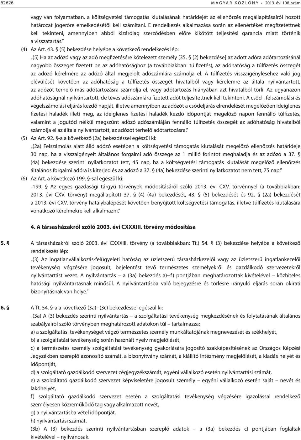 E rendelkezés alkalmazása során az ellenértéket megfizetettnek kell tekinteni, amennyiben abból kizárólag szerződésben előre kikötött teljesítési garancia miatt történik a visszatartás. (4) Az Art.