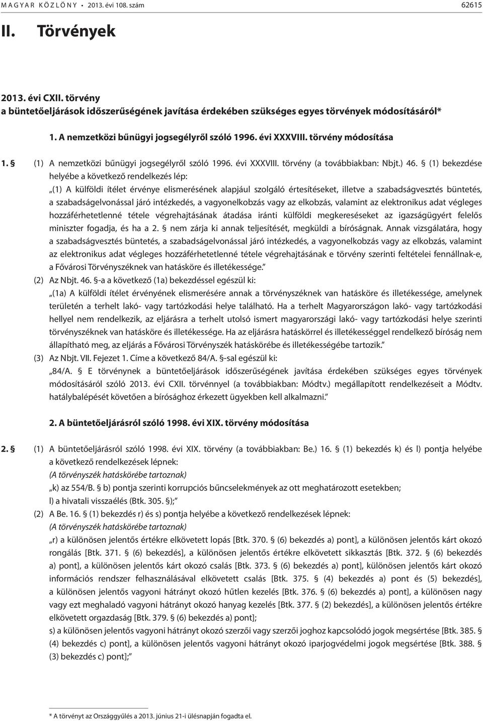 (1) bekezdése helyébe a következő rendelkezés lép: (1) A külföldi ítélet érvénye elismerésének alapjául szolgáló értesítéseket, illetve a szabadságvesztés büntetés, a szabadságelvonással járó