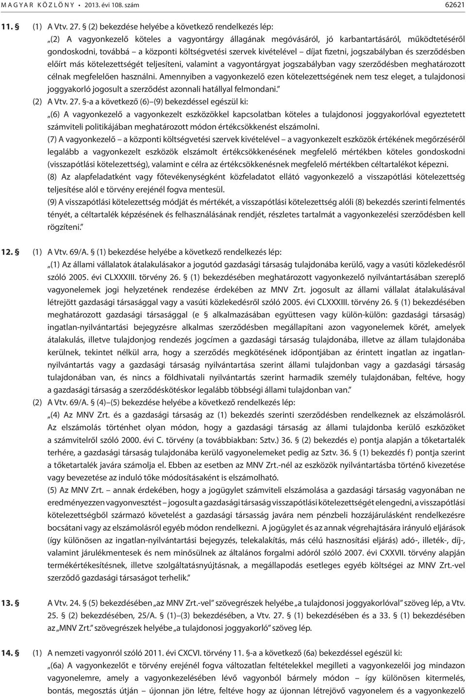 szervek kivételével díjat fizetni, jogszabályban és szerződésben előírt más kötelezettségét teljesíteni, valamint a vagyontárgyat jogszabályban vagy szerződésben meghatározott célnak megfelelően