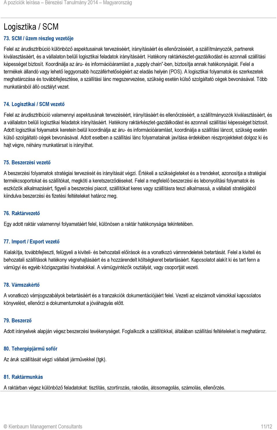 logisztikai feladatok irányításáért. Hatékony raktárkészlet-gazdálkodást és azonnali szállítási képességet biztosít.