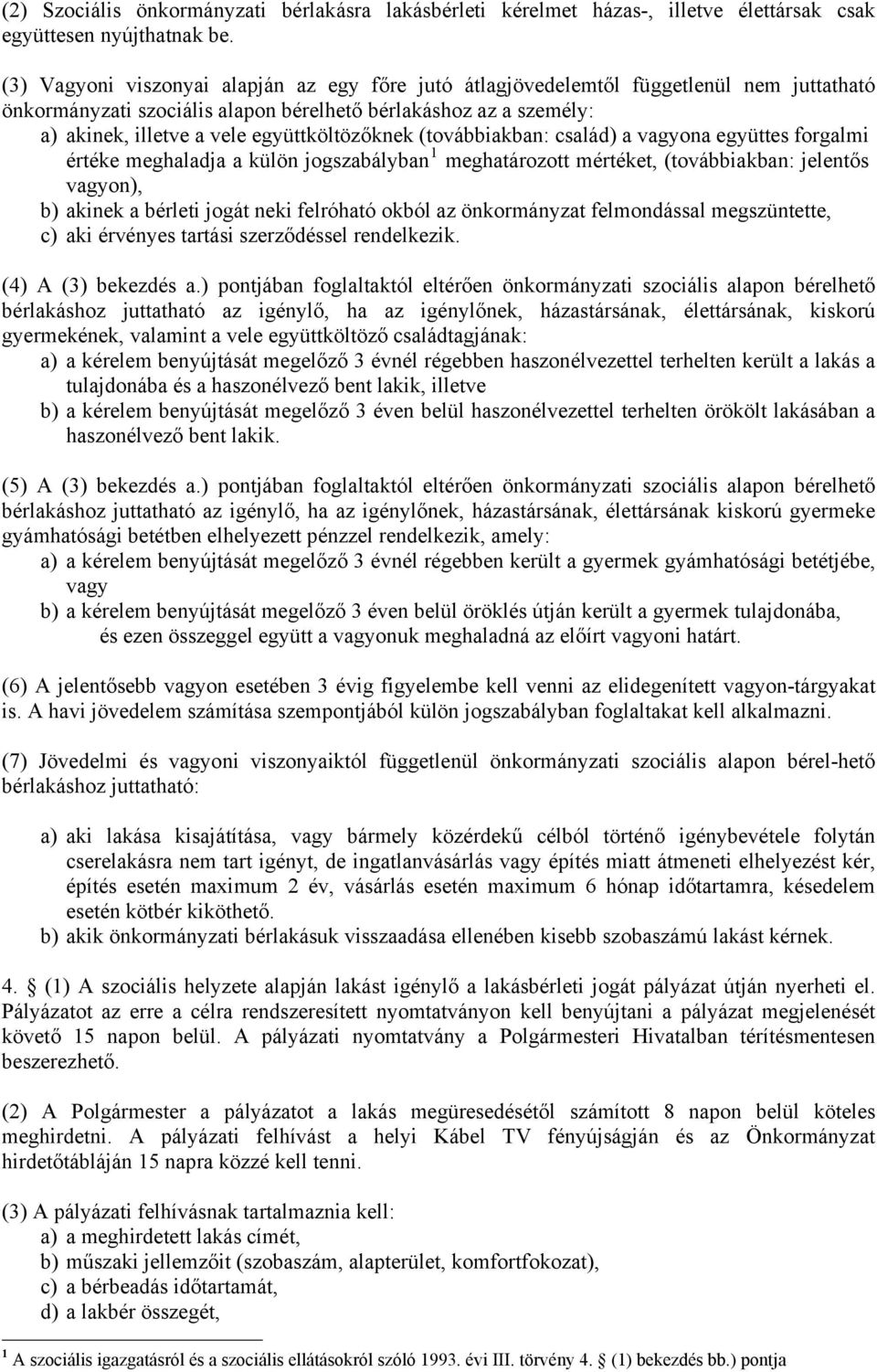 együttköltözőknek (továbbiakban: család) a vagyona együttes forgalmi értéke meghaladja a külön jogszabályban 1 meghatározott mértéket, (továbbiakban: jelentős vagyon), b) akinek a bérleti jogát neki
