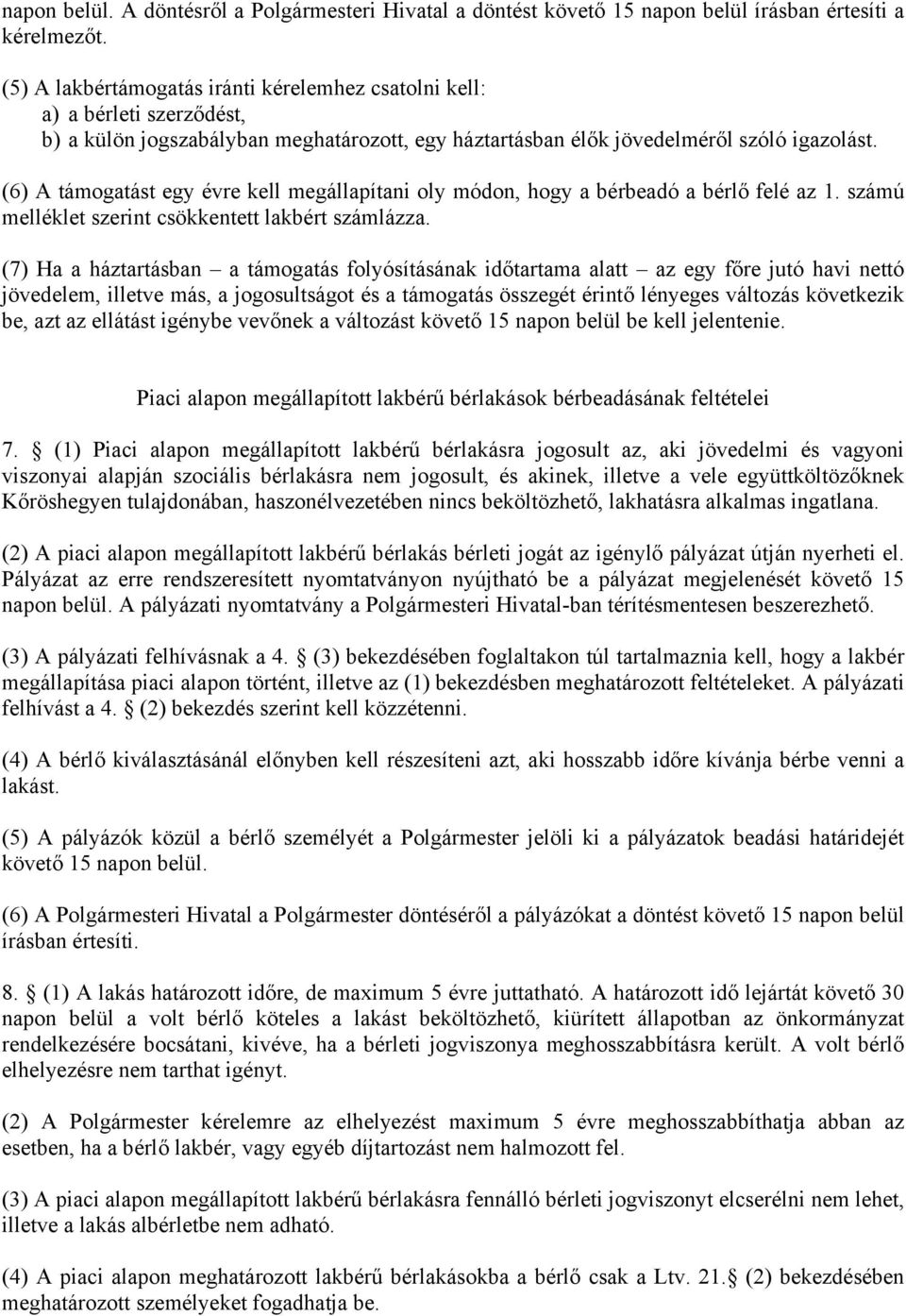 (6) A támogatást egy évre kell megállapítani oly módon, hogy a bérbeadó a bérlő felé az 1. számú melléklet szerint csökkentett lakbért számlázza.
