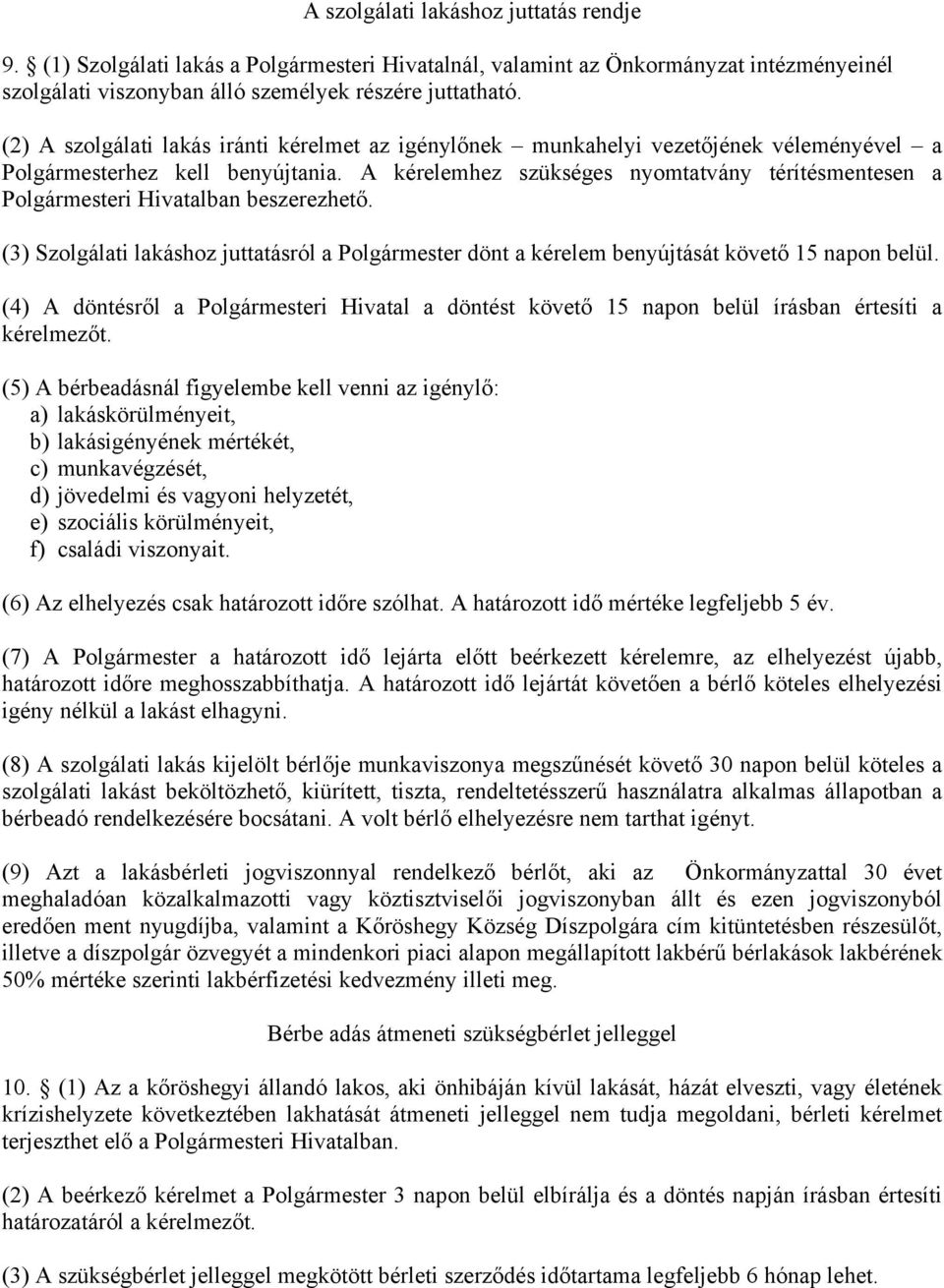 A kérelemhez szükséges nyomtatvány térítésmentesen a Polgármesteri Hivatalban beszerezhető. (3) Szolgálati lakáshoz juttatásról a Polgármester dönt a kérelem benyújtását követő 15 napon belül.