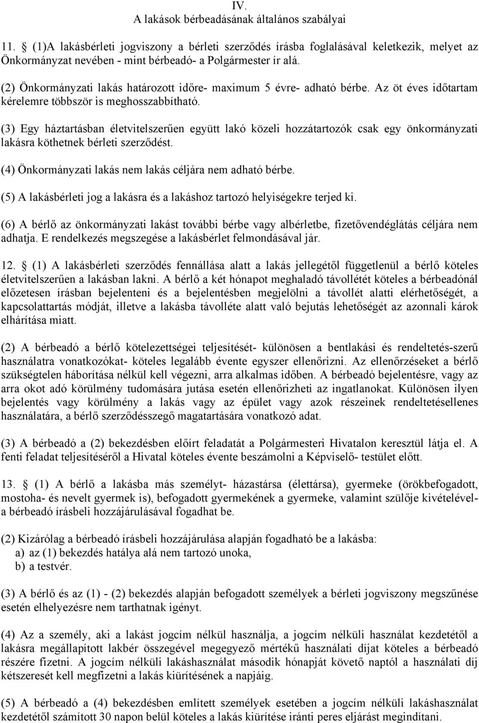 (2) Önkormányzati lakás határozott időre- maximum 5 évre- adható bérbe. Az öt éves időtartam kérelemre többször is meghosszabbítható.