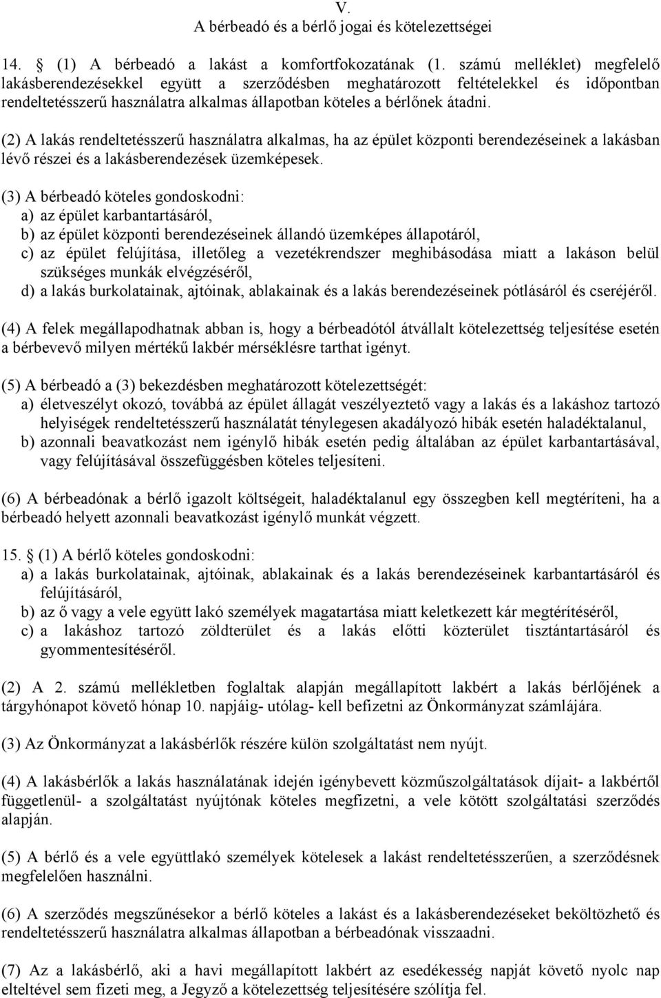 (2) A lakás rendeltetésszerű használatra alkalmas, ha az épület központi berendezéseinek a lakásban lévő részei és a lakásberendezések üzemképesek.