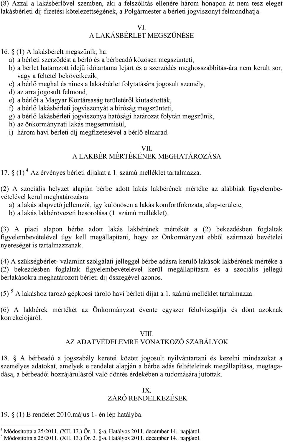 (1) A lakásbérelt megszűnik, ha: a) a bérleti szerződést a bérlő és a bérbeadó közösen megszünteti, b) a bérlet határozott idejű időtartama lejárt és a szerződés meghosszabbítás-ára nem került sor,