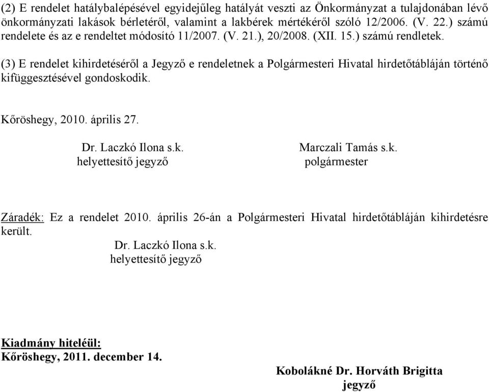 (3) E rendelet kihirdetéséről a Jegyző e rendeletnek a Polgármesteri Hivatal hirdetőtábláján történő kifüggesztésével gondoskodik. Kőröshegy, 2010. április 27. Dr. Laczkó Ilona s.k. helyettesítő jegyző Marczali Tamás s.