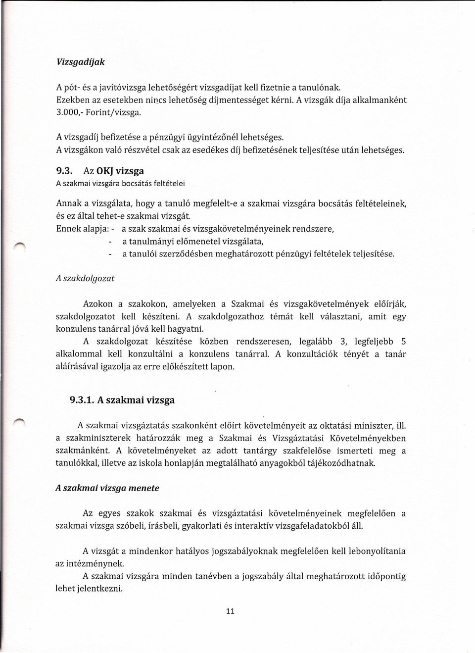 Az OKJvizsga A szakmai vizsgára bocsátás feltételei Annak a vizsgálata, hogy a tanuló megfelelt-e a szakmai vizsgára bocsátás feltételeinek, és ez által tehet-e szakmai vizsgát.