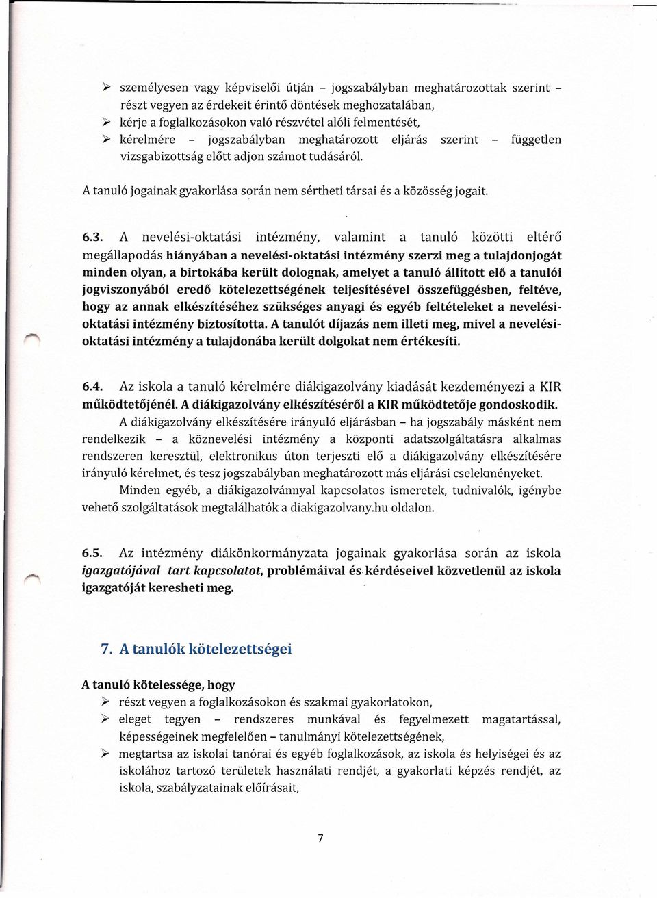 A nevelési-oktatási intézmény, valamint a tanuló közötti eltérő megállapodás hiányában a nevelési-oktatási intézmény szerzi meg a tulajdonjogát minden olyan, a birtokába került dolognak, amelyet a