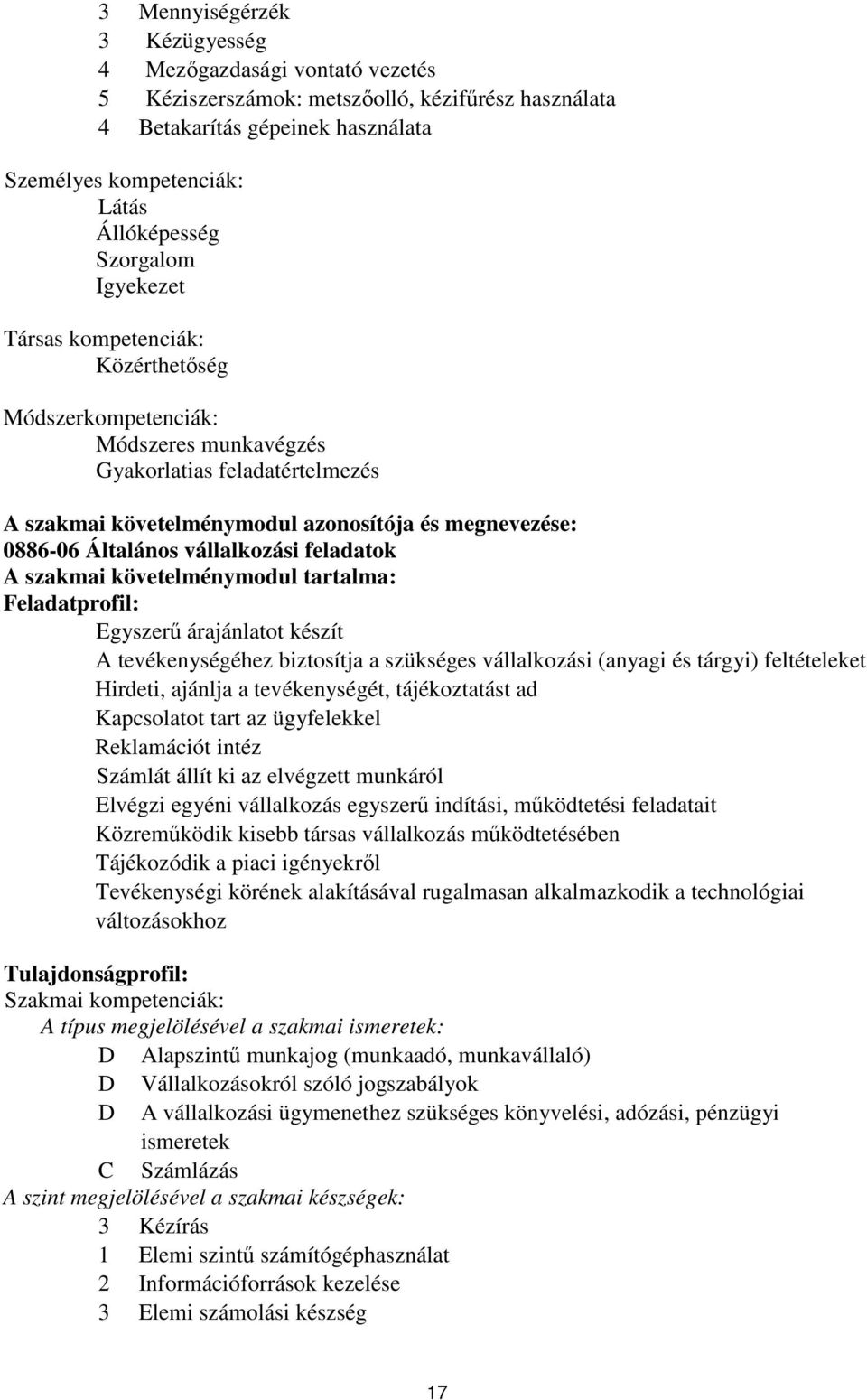 Általános vállalkozási feladatok A szakmai követelménymodul tartalma: Feladatprofil: Egyszerű árajánlatot készít A tevékenységéhez biztosítja a szükséges vállalkozási (anyagi és tárgyi) feltételeket