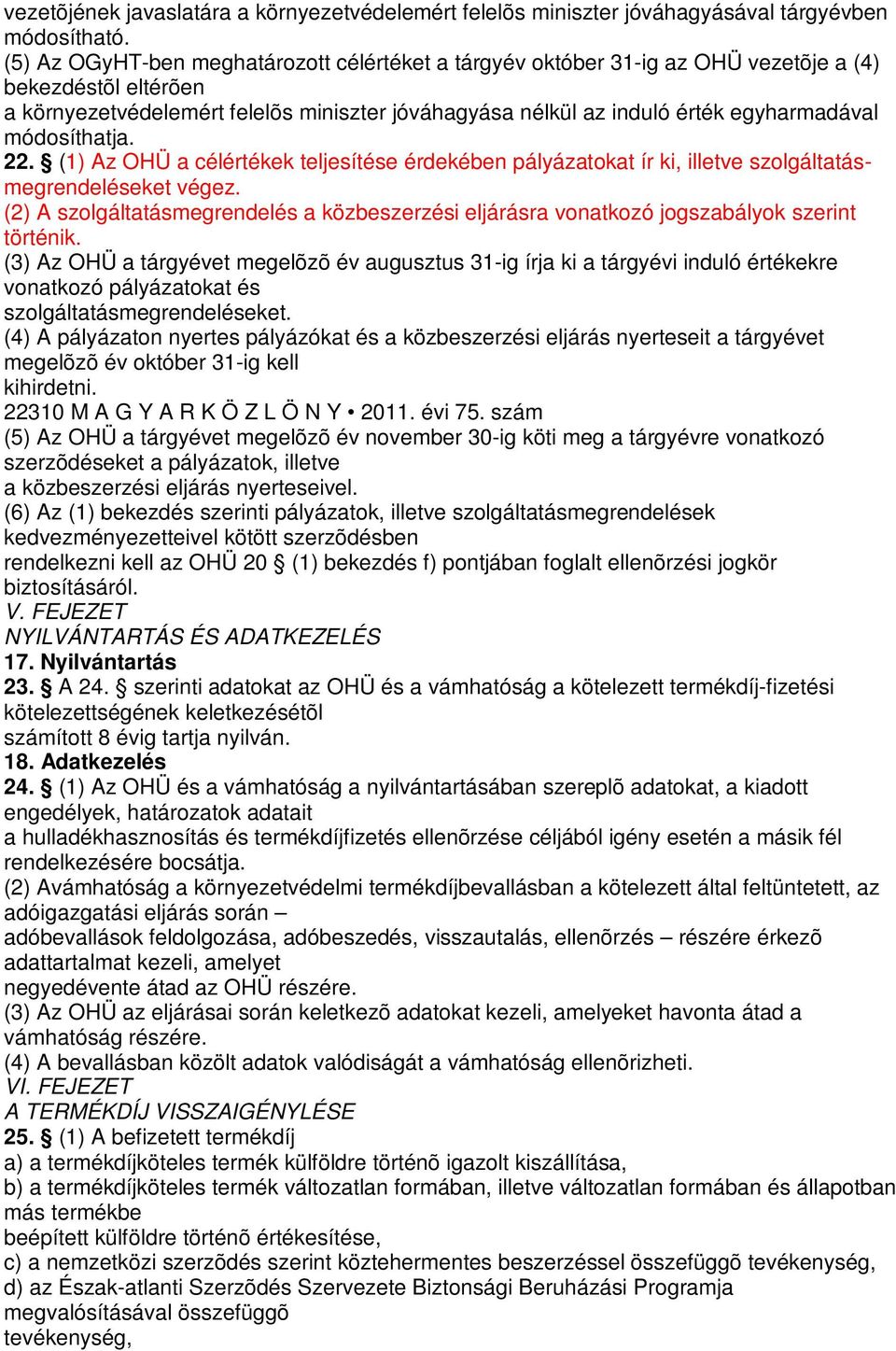 módosíthatja. 22. (1) Az OHÜ a célértékek teljesítése érdekében pályázatokat ír ki, illetve szolgáltatásmegrendeléseket végez.