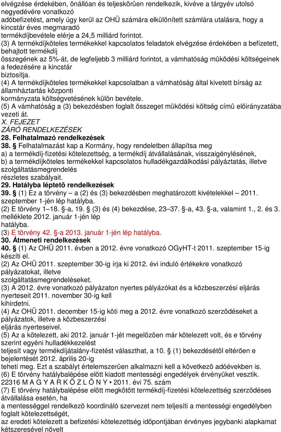 (3) A termékdíjköteles termékekkel kapcsolatos feladatok elvégzése érdekében a befizetett, behajtott termékdíj összegének az 5%-át, de legfeljebb 3 milliárd forintot, a vámhatóság mûködési