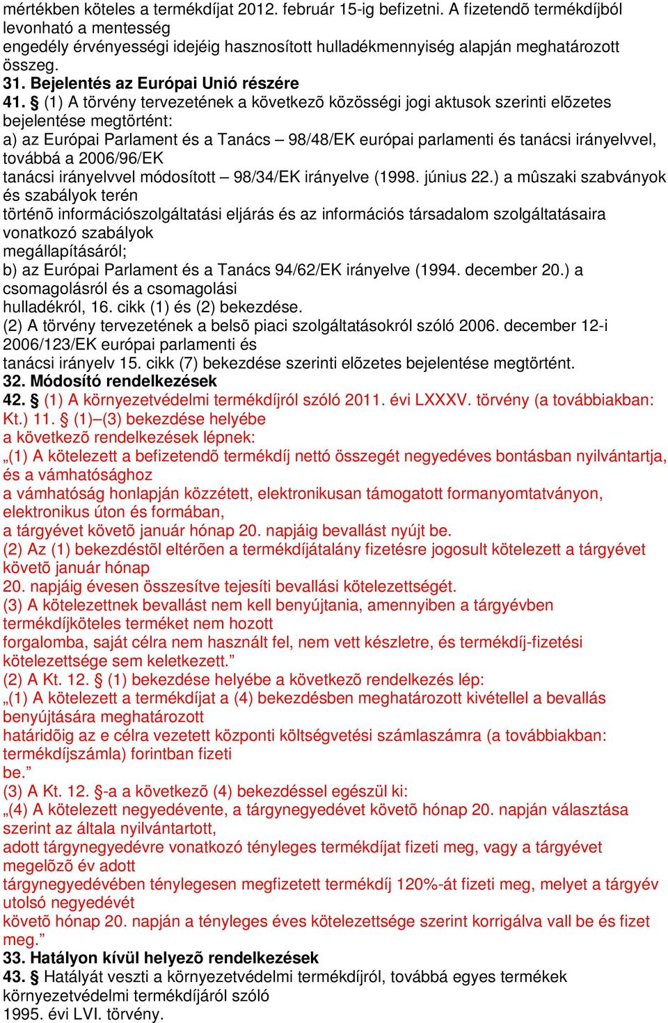 (1) A törvény tervezetének a következõ közösségi jogi aktusok szerinti elõzetes bejelentése megtörtént: a) az Európai Parlament és a Tanács 98/48/EK európai parlamenti és tanácsi irányelvvel, továbbá