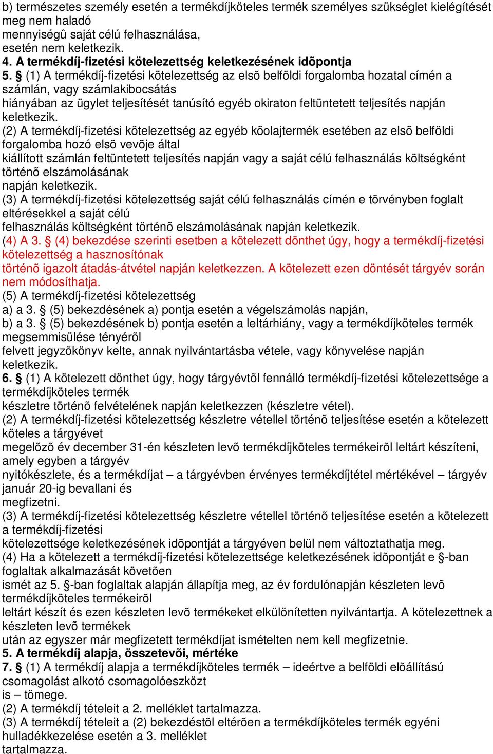 (1) A termékdíj-fizetési kötelezettség az elsõ belföldi forgalomba hozatal címén a számlán, vagy számlakibocsátás hiányában az ügylet teljesítését tanúsító egyéb okiraton feltüntetett teljesítés