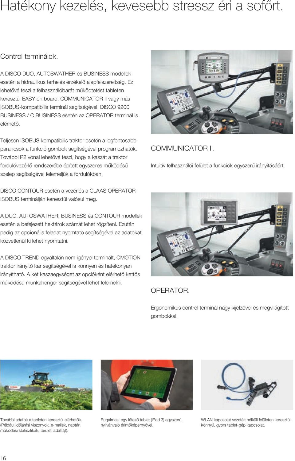 DISCO 9200 BUSINESS / C BUSINESS esetén az OPERATOR terminál is elérhető. Teljesen ISOBUS kompatibilis traktor esetén a legfontosabb parancsok a funkció gombok segítségével programozhatók.