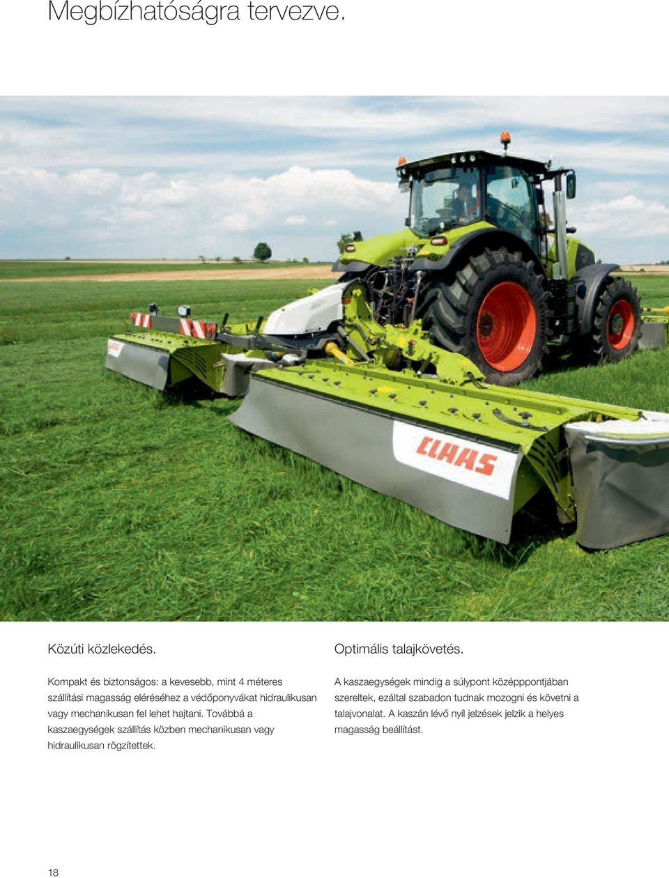 mechanikusan fel lehet hajtani. Továbbá a kaszaegységek szállítás közben mechanikusan vagy hidraulikusan rögzítettek.