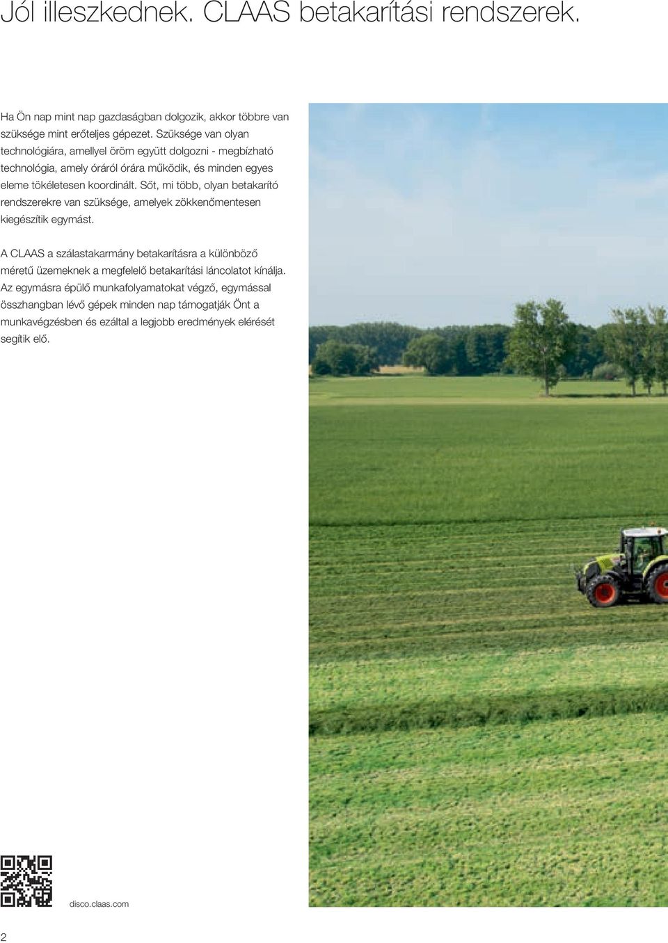 Sőt, mi több, olyan betakarító rendszerekre van szüksége, amelyek zökkenőmentesen kiegészítik egymást.