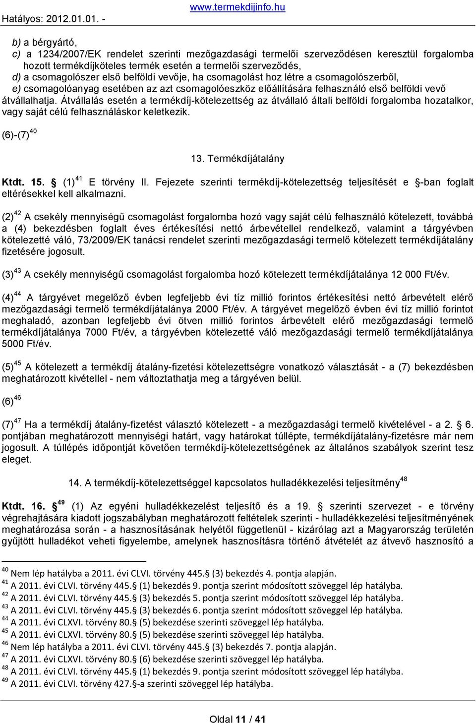 Átvállalás esetén a termékdíj-kötelezettség az átvállaló általi belföldi forgalomba hozatalkor, vagy saját célú felhasználáskor keletkezik. (6)-(7) 40 13. Termékdíjátalány Ktdt. 15.